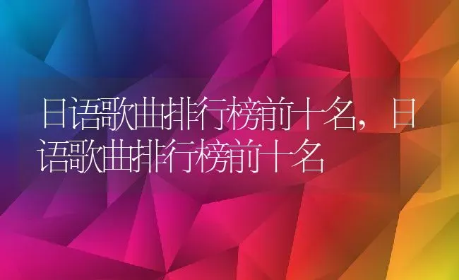 日语歌曲排行榜前十名,日语歌曲排行榜前十名 | 养殖常见问题