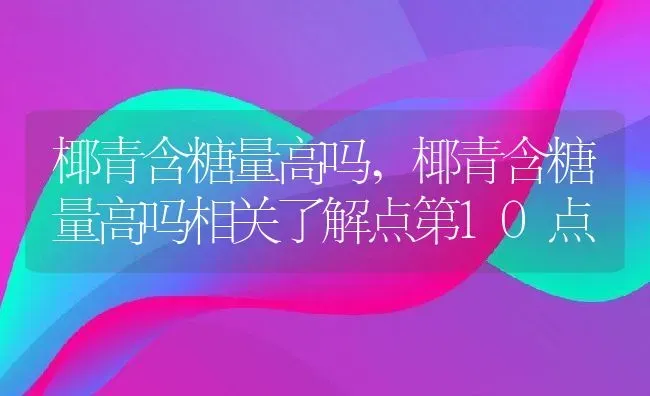 椰青含糖量高吗,椰青含糖量高吗相关了解点第10点 | 养殖常见问题