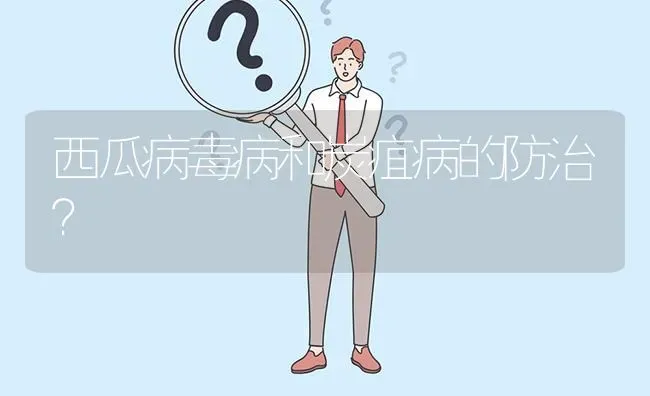 西瓜病毒病和炭疽病的防治? | 养殖问题解答