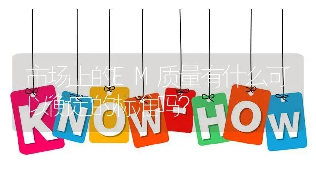 市场上的EM质量有什么可以衡定的标准吗? | 养殖问题解答