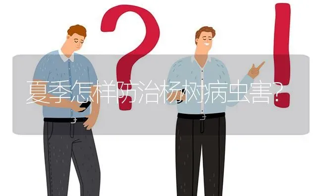 夏季怎样防治杨树病虫害? | 养殖问题解答