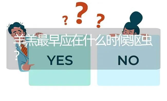 羊羔最早应在什么时候驱虫? | 养殖问题解答