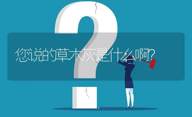 您说的草木灰是什么啊? | 养殖问题解答
