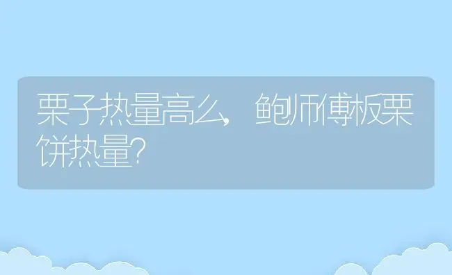 栗子热量高么,鲍师傅板栗饼热量？ | 养殖常见问题
