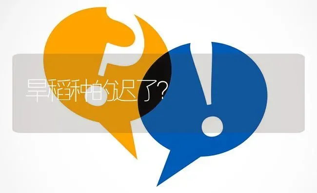 旱稻种的迟了? | 养殖问题解答