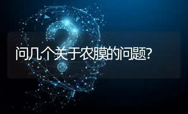 问几个关于农膜的问题? | 养殖问题解答