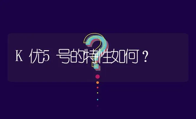 K优5号的特性如何? | 养殖问题解答