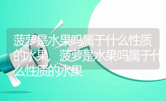 菠萝是水果吗属于什么性质的水果,菠萝是水果吗属于什么性质的水果 | 养殖常见问题