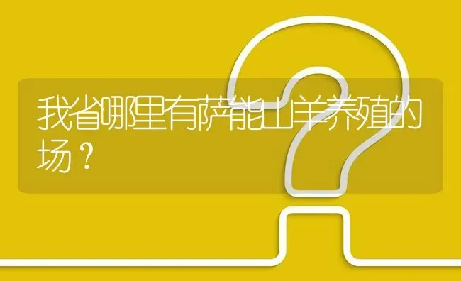 我省哪里有萨能山羊养殖的场? | 养殖问题解答
