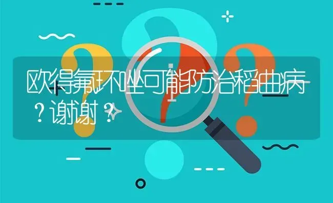 欧得氟环唑可能防治稻曲病?谢谢? | 养殖问题解答