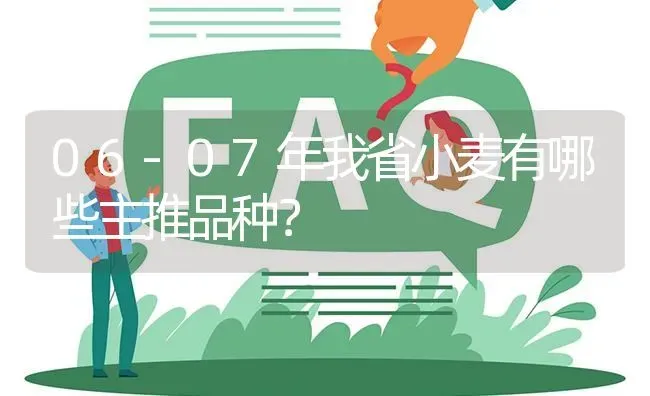 06-07年我省小麦有哪些主推品种? | 养殖问题解答