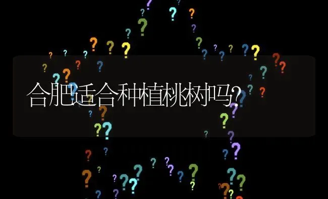 合肥适合种植桃树吗? | 养殖问题解答