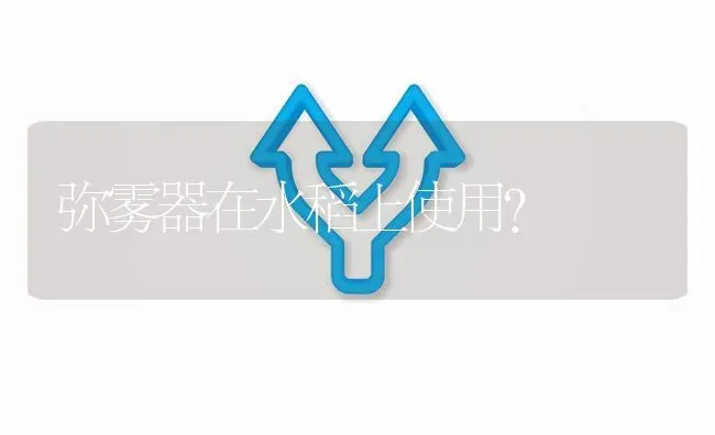 弥雾器在水稻上使用? | 养殖问题解答