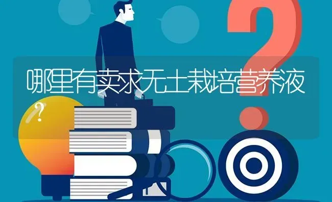 哪里有卖求无土栽培营养液? | 养殖问题解答