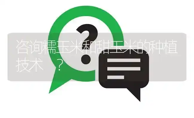咨询糯玉米和甜玉米的种植技术 ? | 养殖问题解答