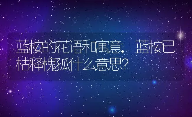 蓝桉的花语和寓意,蓝桉已枯释槐孤什么意思？ | 养殖常见问题