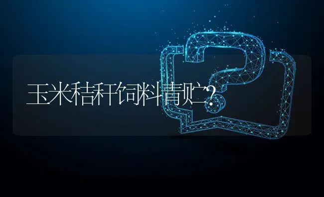 玉米秸秆饲料青贮? | 养殖问题解答