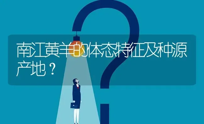 南江黄羊的体态特征及种源产地? | 养殖问题解答