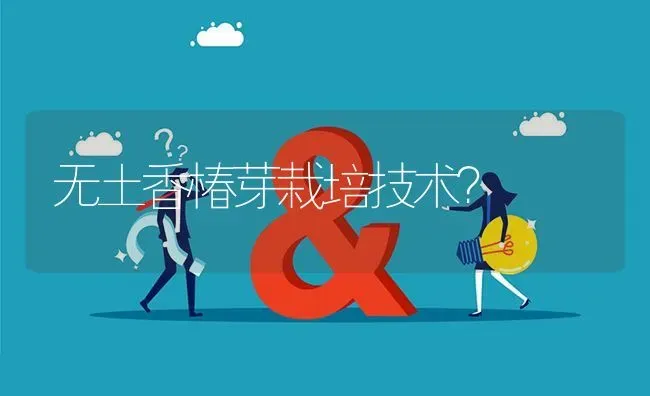 无土香椿芽栽培技术? | 养殖问题解答