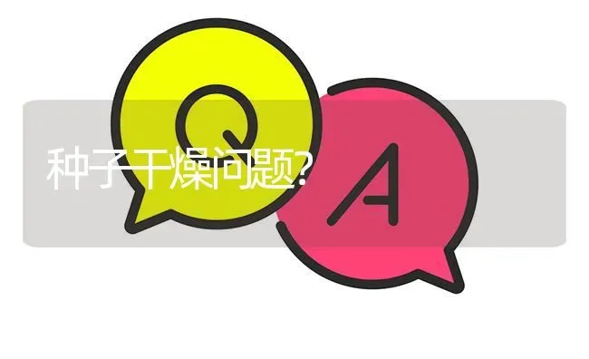 种子干燥问题? | 养殖问题解答