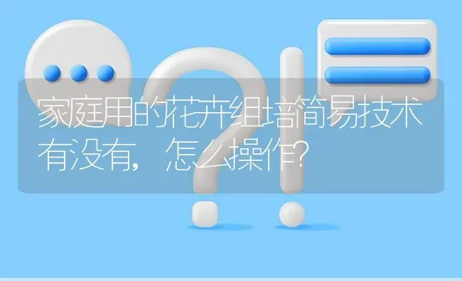 家庭用的花卉组培简易技术有没有,怎么操作? | 养殖问题解答