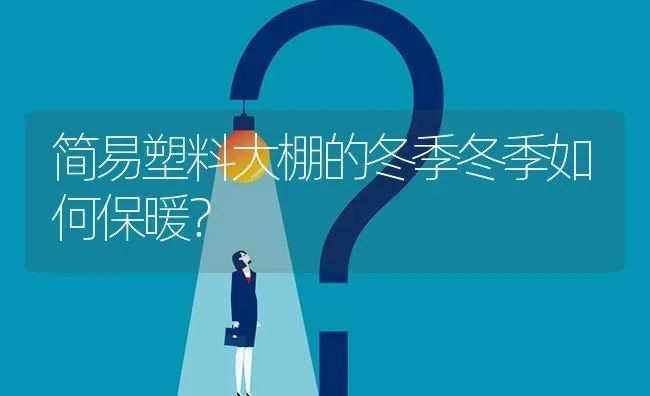 简易塑料大棚的冬季冬季如何保暖? | 养殖问题解答