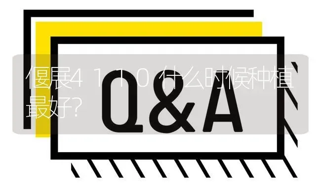 偃展4110什么时候种植最好? | 养殖问题解答
