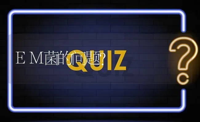 EM菌的问题? | 养殖问题解答