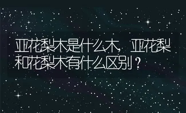 亚花梨木是什么木,亚花梨和花梨木有什么区别？ | 养殖常见问题