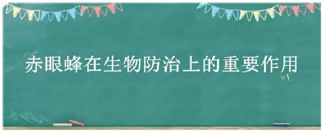 赤眼蜂在生物防治上的重要作用 | 生活常识