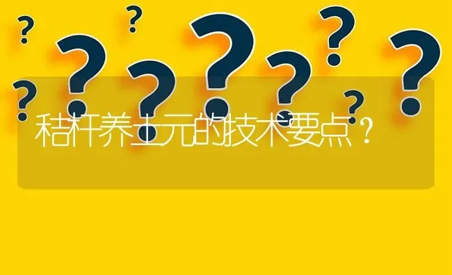 秸杆养土元的技术要点? | 养殖问题解答