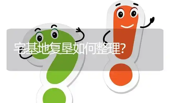 宅基地复垦如何整理? | 养殖问题解答