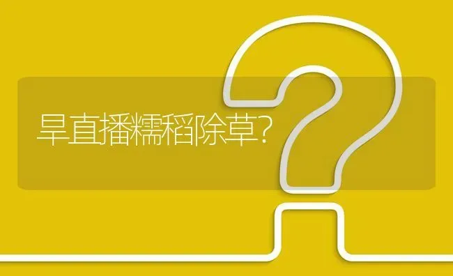 旱直播糯稻除草? | 养殖问题解答