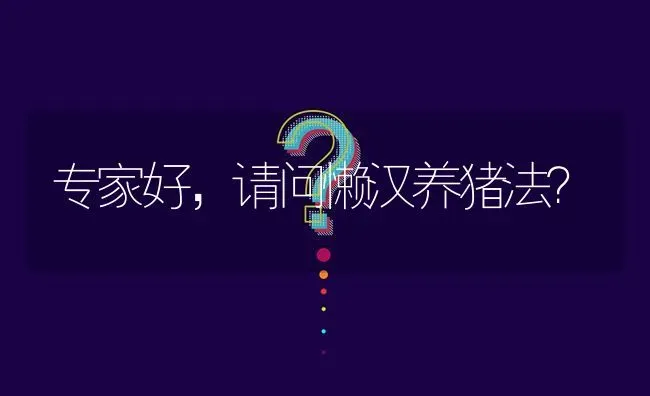 专家好,请问懒汉养猪法? | 养殖问题解答