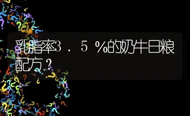 乳脂率3.5％的奶牛日粮配方? | 养殖问题解答