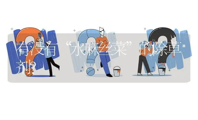 有没有“水麻丝菜”的除草剂? | 养殖问题解答