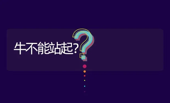牛不能站起? | 养殖问题解答