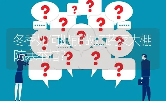 冬季如何提前做好蔬菜大棚防寒举措? | 养殖问题解答