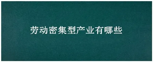 劳动密集型产业有哪些 | 科普知识