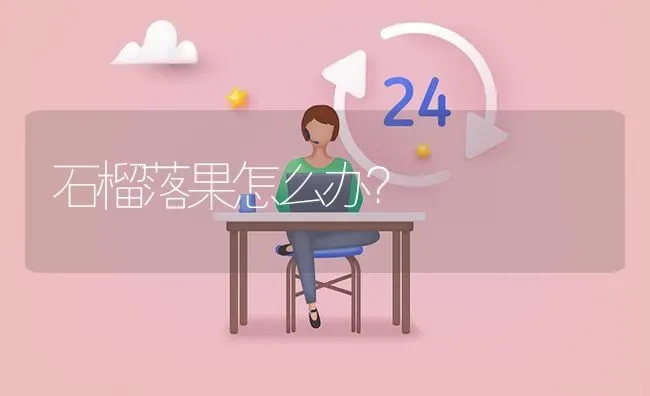 石榴落果怎么办? | 养殖问题解答