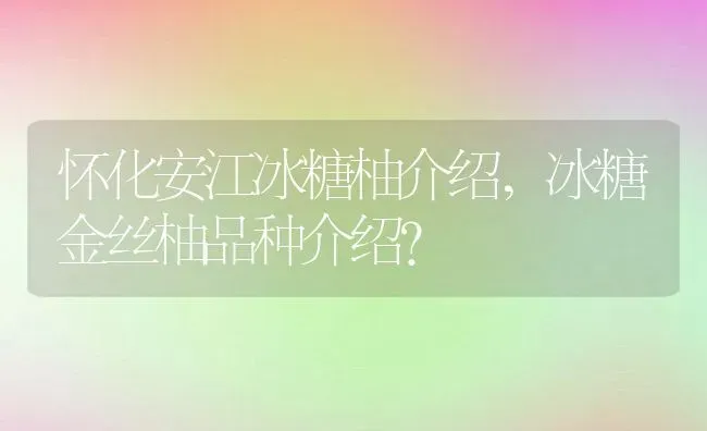 怀化安江冰糖柚介绍,冰糖金丝柚品种介绍？ | 养殖常见问题