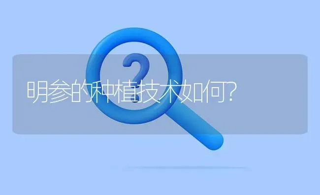 明参的种植技术如何? | 养殖问题解答