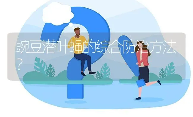 豌豆潜叶蝇的综合防治方法? | 养殖问题解答