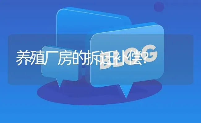 养殖厂房的拆迁补偿? | 养殖问题解答