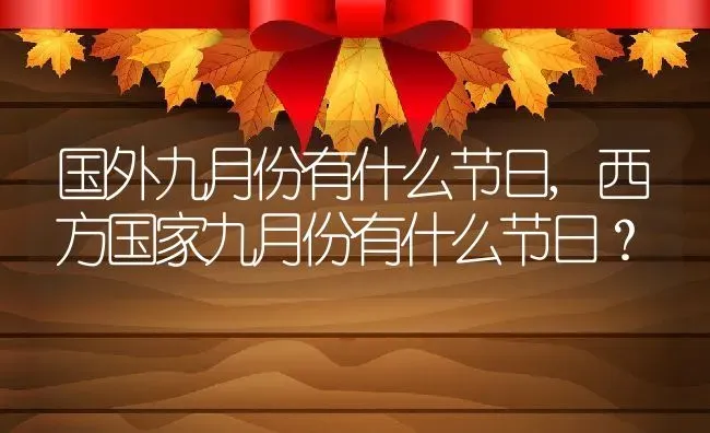 国外九月份有什么节日,西方国家九月份有什么节日？ | 养殖常见问题