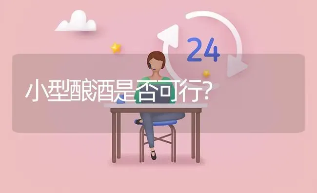 小型酿酒是否可行? | 养殖问题解答