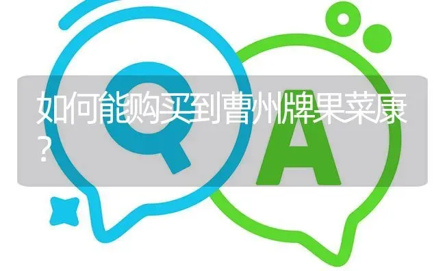 如何能购买到曹州牌果菜康? | 养殖问题解答