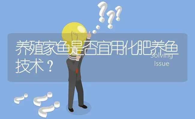 养殖家鱼是否宜用化肥养鱼技术? | 养殖问题解答