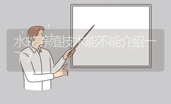 水蛇养殖技术能不能介绍一下? | 养殖问题解答