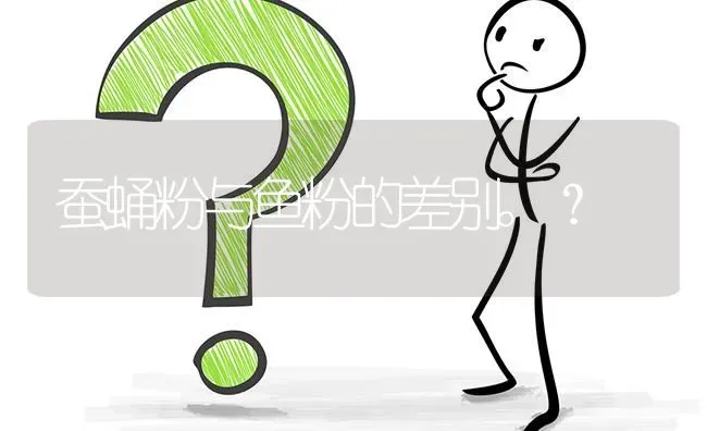 蚕蛹粉与鱼粉的差别。? | 养殖问题解答